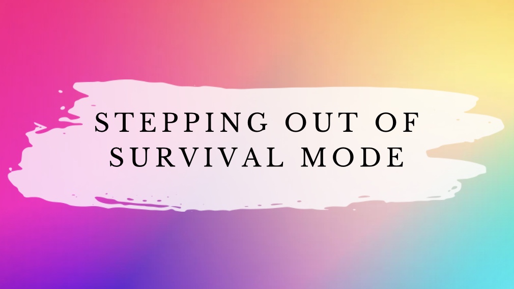 Stepping out of survival mode