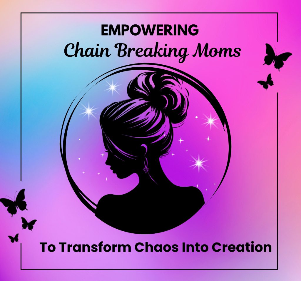 Empowering Chain Breaking Moms To transform Chaos Into creation
