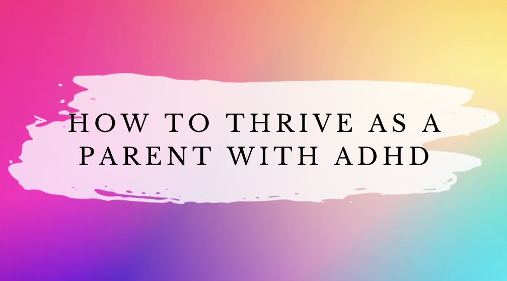 How to Thrive as a Parent With ADHD