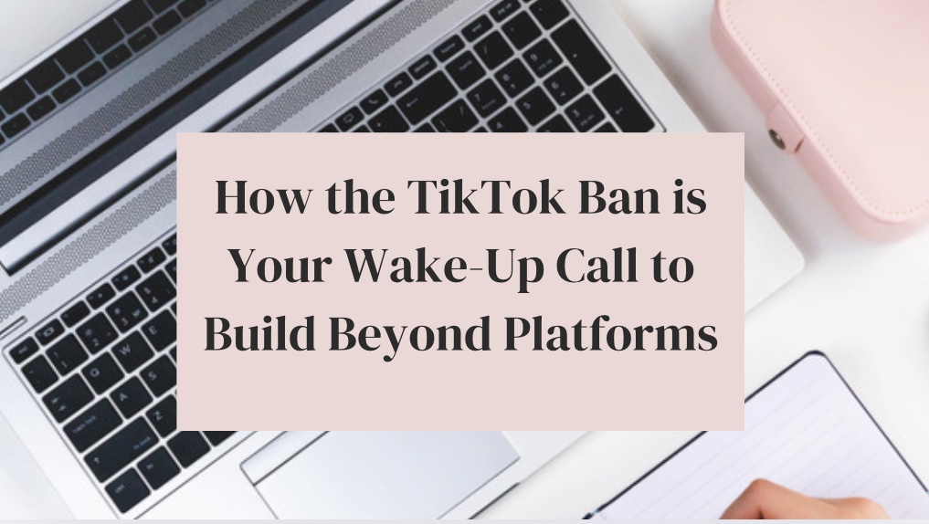 How the TikTok Ban is Your Wake-Up Call to Build Beyond Platforms