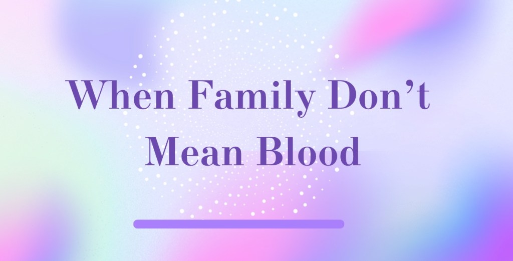 When Family Don’t Mean Blood
